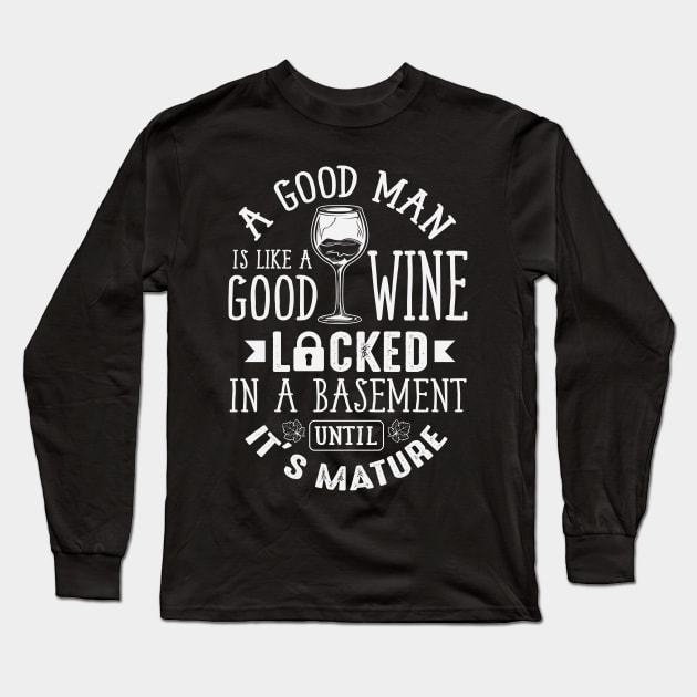 A Good Man Is Like A Good Wine Long Sleeve T-Shirt by ryanjaycruz